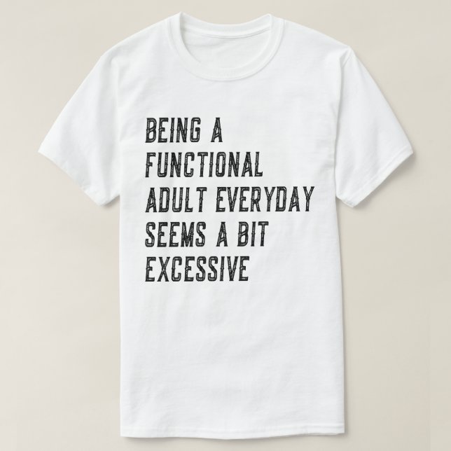 Being A Functional Adult Everyday Adulting Humor T-Shirt (Design Front)