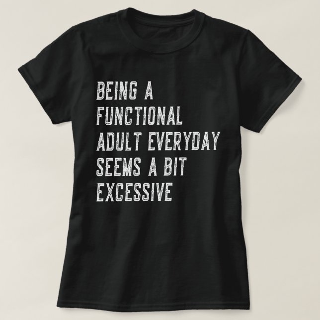 Being A Functional Adult Everyday Funny Sayings T-Shirt (Design Front)