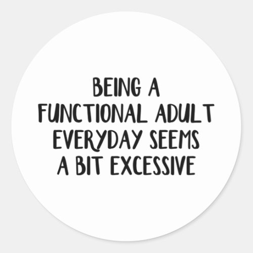 Being A Functional Adult Everyday Seems A Bit Classic Round Sticker