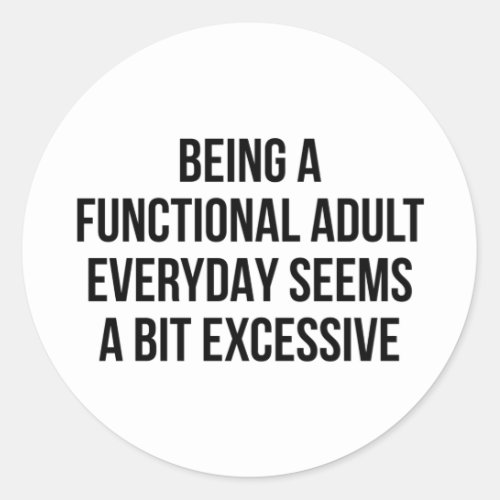 Being A Functional Adult Everyday Seems A Bit Classic Round Sticker