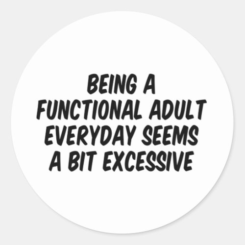 Being A Functional Adult Everyday Seems A Bit Classic Round Sticker