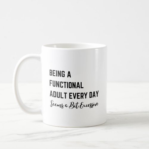 Being a Functional Adult Everyday Seems a Bit Exce Coffee Mug