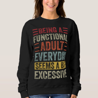 Being A Functional Adult Everyday Seems A Bit Exce Sweatshirt