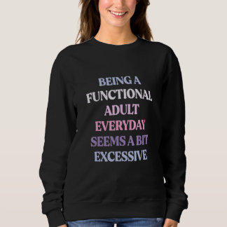 Being A Functional Adult Everyday Seems A Bit Sweatshirt