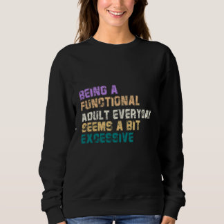 BEING A FUNCTIONAL ADULT EVERYDAY SEEMS A BIT SWEATSHIRT