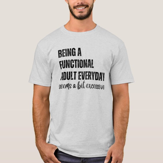 Being A Functional Adult Everyday Seems A Bit  T-Shirt (Front)