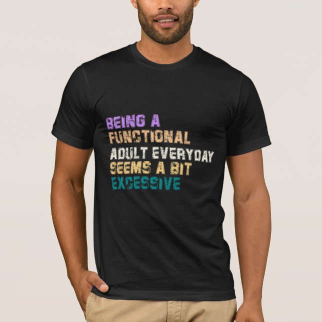 BEING A FUNCTIONAL ADULT EVERYDAY SEEMS A BIT T-Shirt (Front)