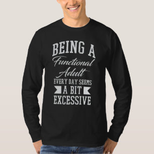 Being A Functional Adult Excessive Sarcastic Sayin T-Shirt