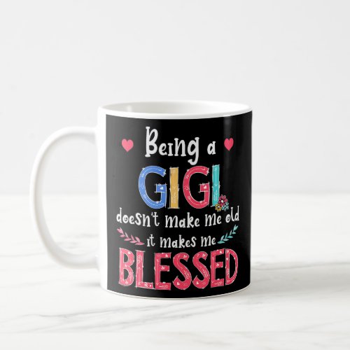 Being A Gigi Doesnt Make Me Old It Makes Me Bless Coffee Mug