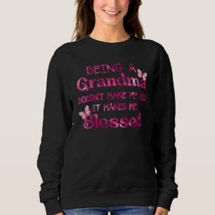 Being A Grandma Doesn Make Me Old It Makes Me Bles Sweatshirt