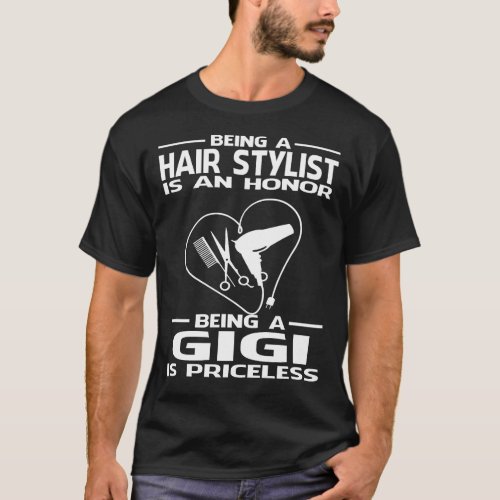 Being A Hair Stylist is an honor being a GIGI is p T_Shirt