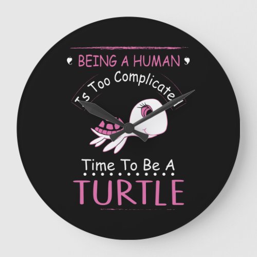 Being A Human Is Too Complicated Time To Be Turtle Large Clock