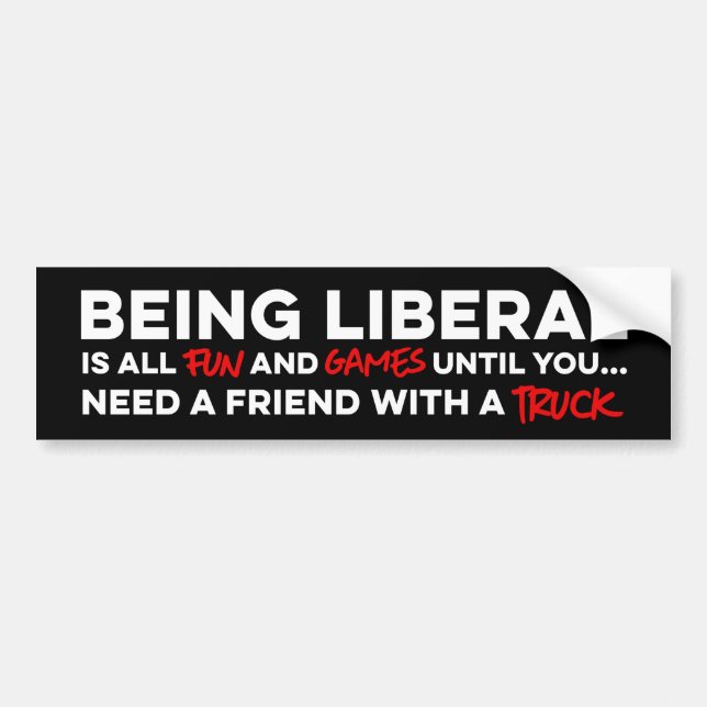 Being a liberal is all fun and games bumper sticker (Front)