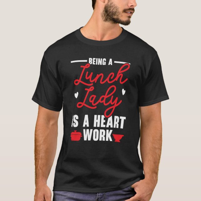 Being A Lunch Lady Is A Heart Work Cafeteria Worke T-Shirt (Front)
