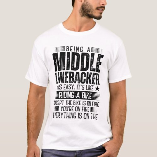 Being A Middle Linebacker Is Easy T_Shirt