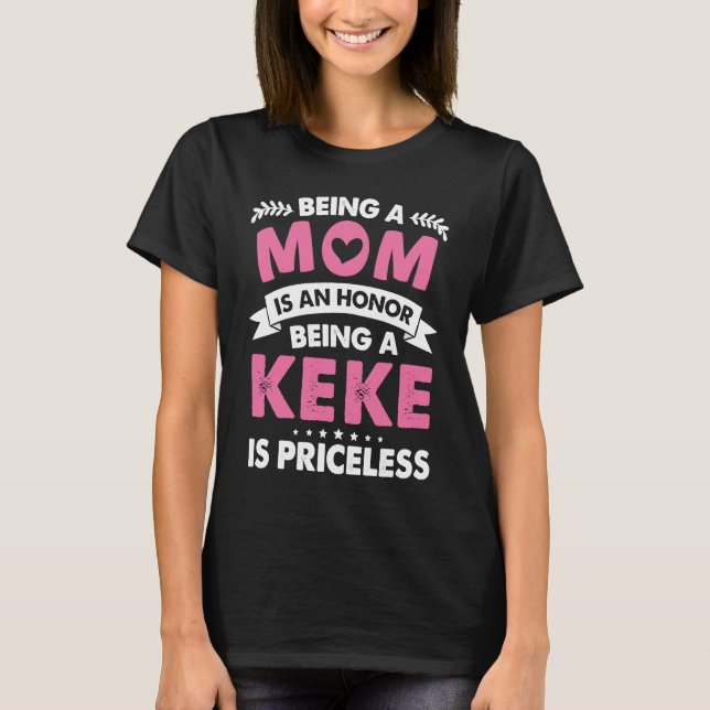 Being a Mom is an Honor Being a Keke is Priceless T-Shirt (Front)