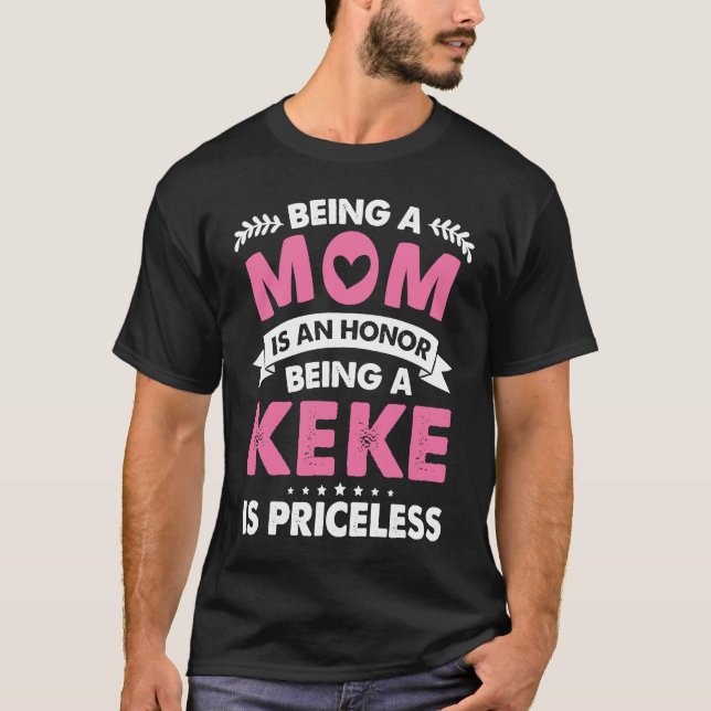 Being a Mom is an Honor Being a Keke is Priceless T-Shirt (Front)