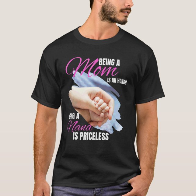 Being A Mom Is An Honor Being A Nana Is Priceless T-Shirt (Front)