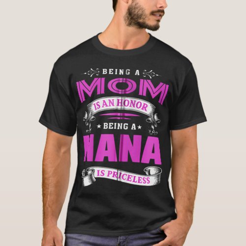 Being A Mom Is An Honor Being A Nana Is Priceless  T_Shirt