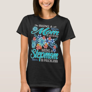 Being A Mom Is An Honor Being A stepmom Is Pricele T-Shirt