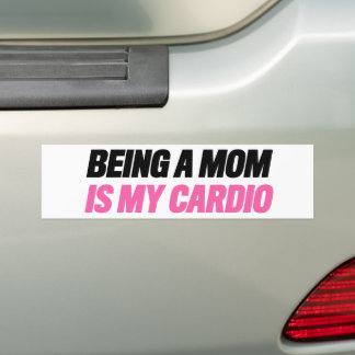 Being a Mom Is My Cardio Bumper Sticker