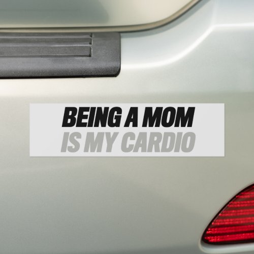Being a Mom Is My Cardio Bumper Sticker