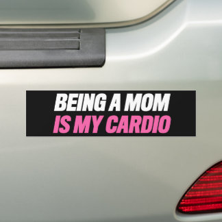 Being a Mom Is My Cardio Bumper Sticker