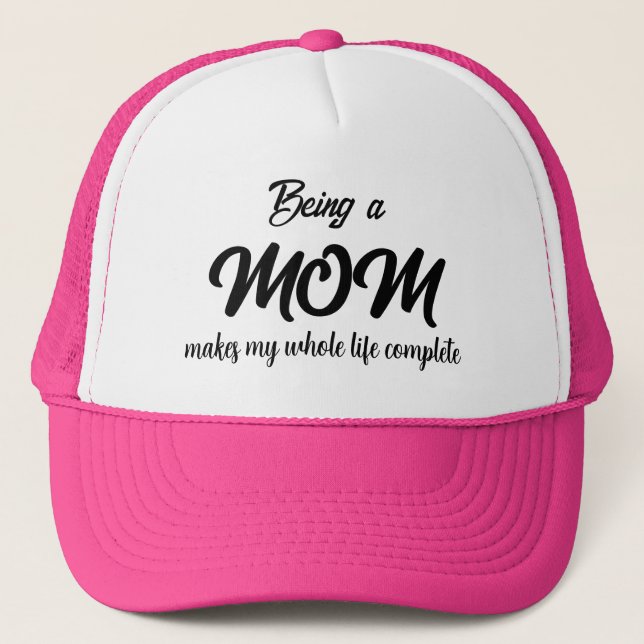 BEING A MOM MAKES MY WHOLE LIFE COMPLETE  TRUCKER HAT (Front)