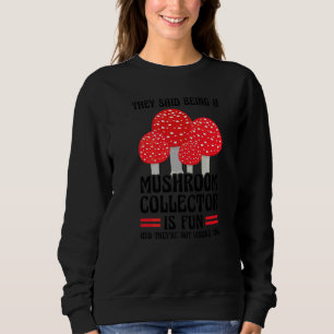 Being a Mushroom collector is fun Mushroom Hunting Sweatshirt