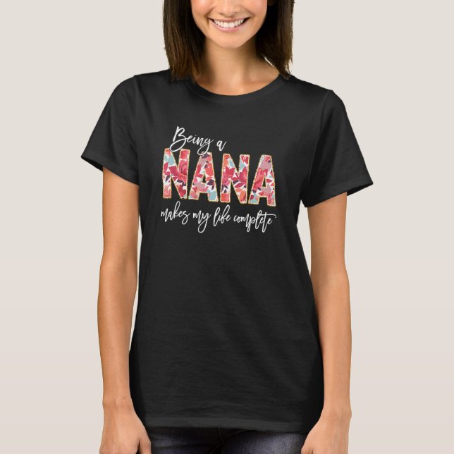 Being A Nana Makes My Life Complete Floral Mothers T-Shirt (Front)