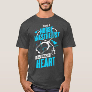 Being A Nurse Anesthetist Is A Work Of Heart T-Shirt
