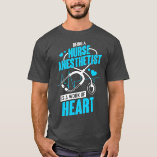 Being A Nurse Anesthetist Is A Work Of Heart T-Shirt