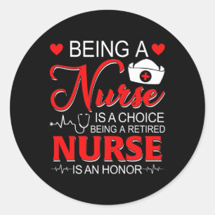 Being A Nurse Is A Choice Retired Nurse Honor Funn Classic Round Sticker