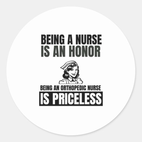 Being a nurse is an honor being an orthopedic nurs classic round sticker
