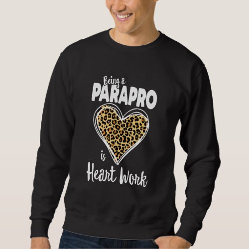 Being A Parapro Is Heart Work Paraprofessional Leo Sweatshirt