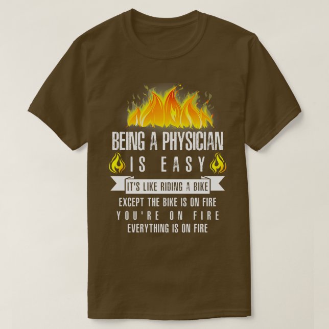 Being a Physician Is Easy Everything Is On Fire T-Shirt (Design Front)