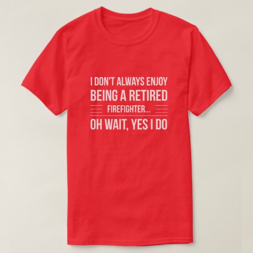 Being a retired Firefighter T_Shirt