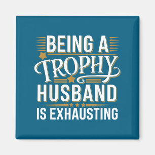 Being A Trophy Husband Exhausting Wedding Annivers Magnet