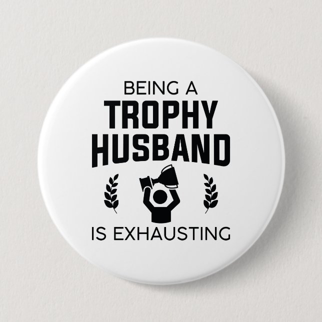 Being A Trophy Husband Is Exhausting Button (Front)