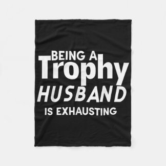 Being A Trophy Husband Is Exhausting Fleece Blanket