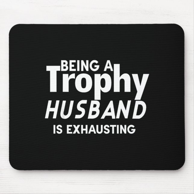 Being A Trophy Husband Is Exhausting  Mouse Pad (Front)