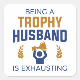 Being A Trophy Husband Is Exhausting Square Sticker