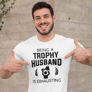 Being A Trophy Husband Is Exhausting T-Shirt
