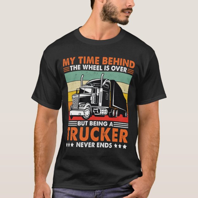 Being a Trucker Never Ends Retired Truck Driver T-Shirt (Front)