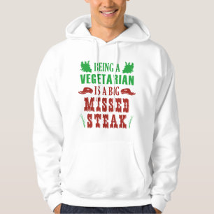 Being A Vegetarian Is A Big Missed Steak Hoodie