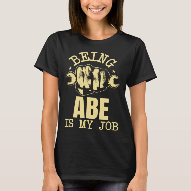 Being Abe Is My Job T-Shirt (Front)