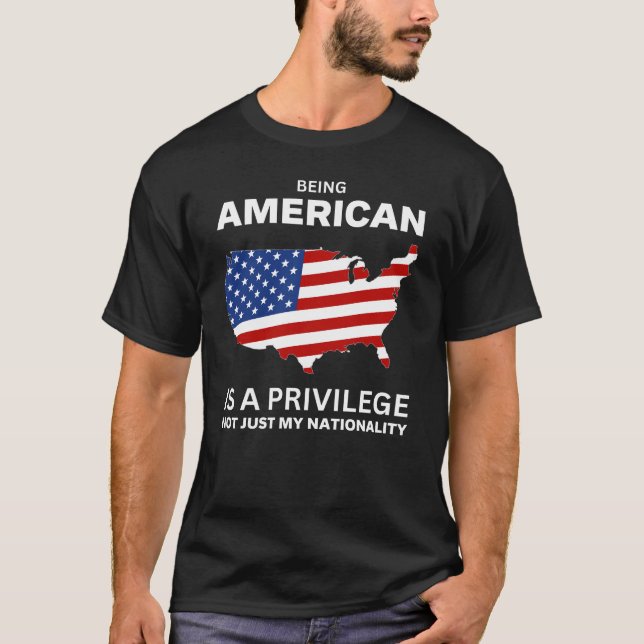 Being American Is A Privilege T-Shirt (Front)