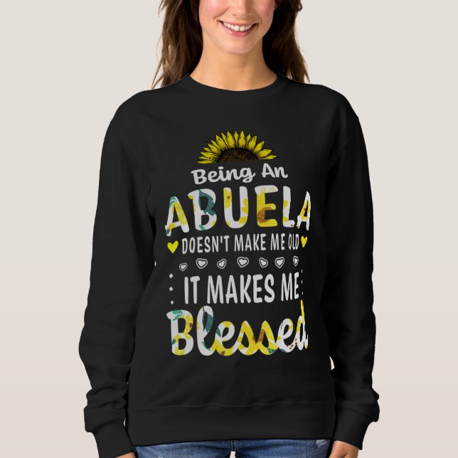 Being An Abuela Doesn't Make Me Old Blessed Grandm Sweatshirt (Front)