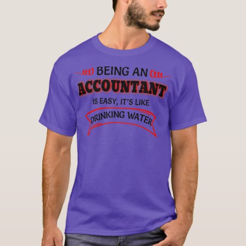 Being An Accountant Is Easy Its Like Drinking Wate T_Shirt
