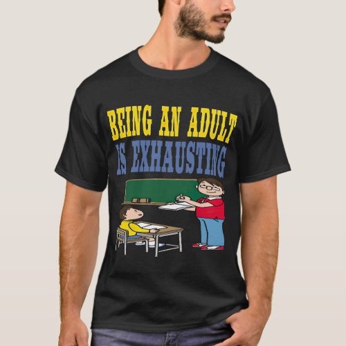 BEING AN ADULT IS EXHAUSTING T_Shirt